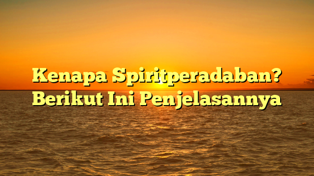 Kenapa Spiritperadaban? Berikut Ini Penjelasannya