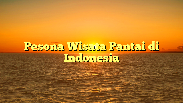 Pesona Wisata Pantai di Indonesia