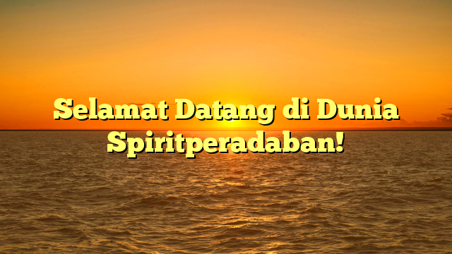 Selamat Datang di Dunia Spiritperadaban!